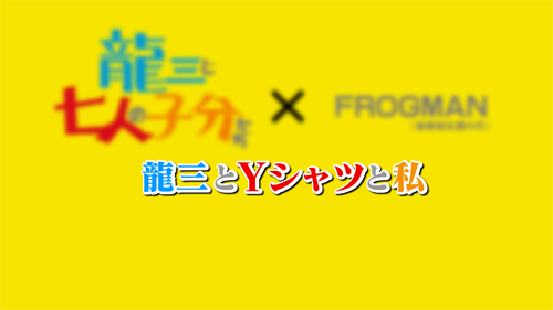 コラボアニメ第1弾『龍三とYシャツと私』より